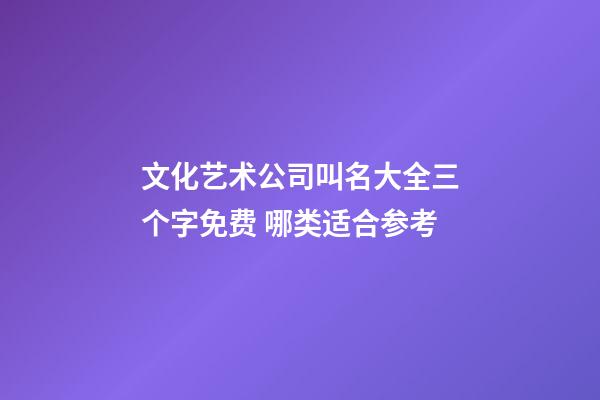文化艺术公司叫名大全三个字免费 哪类适合参考